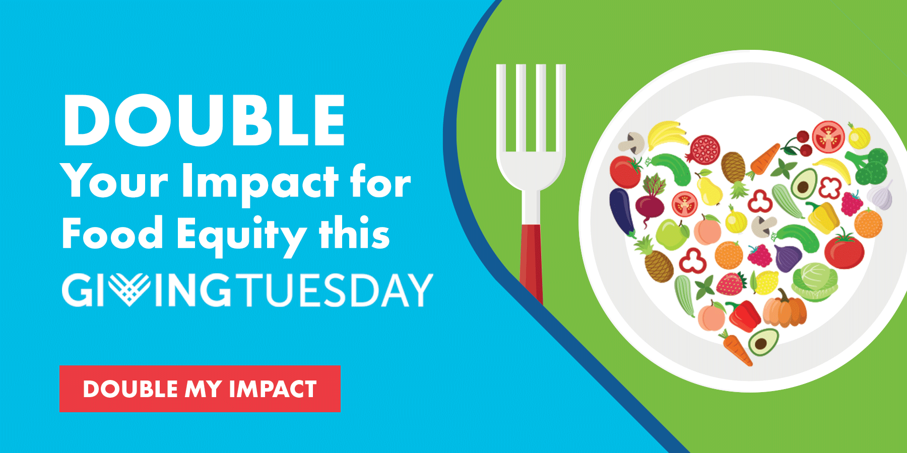 DOUBLE your impact for Food Equity this Giving Tuesday - DOUBLE MY IMPACT